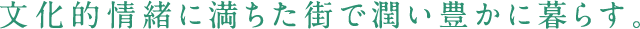 文化的情緒に満ちた街で潤い豊かに暮らす。