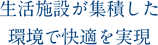 生活施設が集積した環境で快適を実現