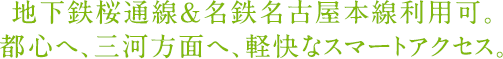 地下鉄桜通線&名鉄名古屋本線利用可。都心へ、三河方面へ、軽快なスマートアクセス。