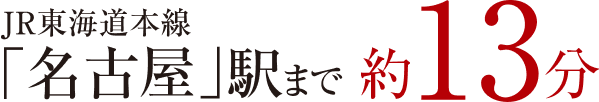 JR東海道本線「名古屋」駅まで 約13分